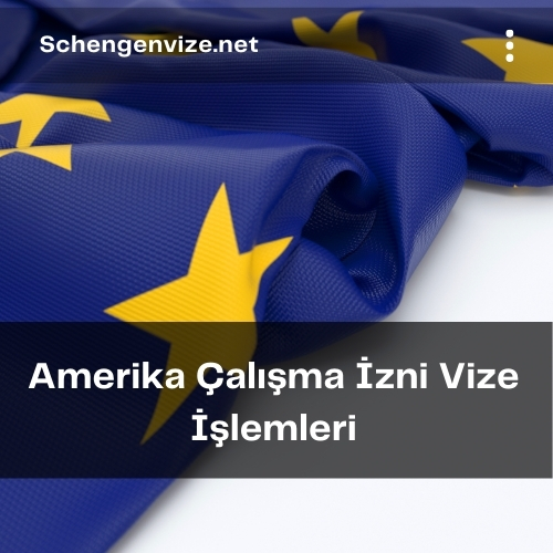 Amerika Çalışma İzni Vize İşlemleri