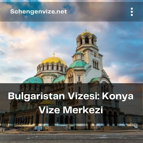 Bulgaristan Vizesi: Konya Vize Merkezi