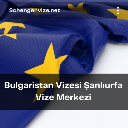 Bulgaristan Vizesi Şanlıurfa Vize Merkezi