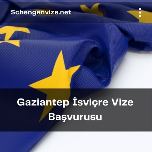 Gaziantep İsviçre Vize Başvurusu