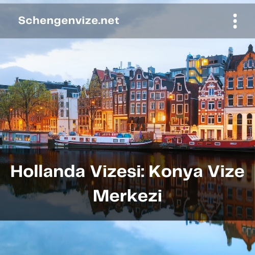 Hollanda Vizesi: Konya Vize Merkezi