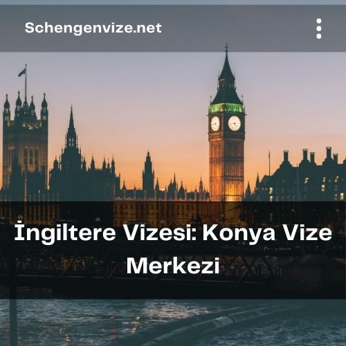 İngiltere Vizesi: Konya Vize Merkezi