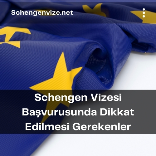Schengen Vizesi Başvurusunda Dikkat Edilmesi Gerekenler