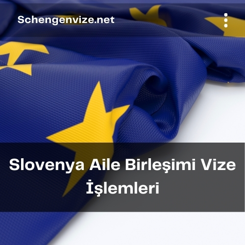 Slovenya Aile Birleşimi Vize İşlemleri